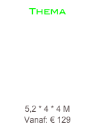 Thema






5,2 * 4 * 4 M
Vanaf: € 129