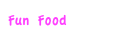 Fun Food